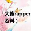 大傻rapper個人資料微博（大傻rapper個人資料）