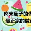 肉末茄子的做法大全家常菜（肉沫茄子的做法 最正宗的做法）
