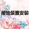 接地裝置安裝檢驗批容量怎么填（接地裝置）