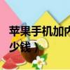 蘋果手機加內存要多少錢（蘋果手機換內存多少錢）