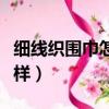 細線織圍巾怎么弄好看圖解（細線織圍巾的花樣）