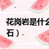 花崗巖是什么巖石類型（花崗巖屬于哪一類巖石）