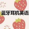 藍牙耳機英語改中文（藍牙耳機英文改中文）
