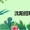 沈陽招聘會2022（沈陽招聘會）