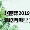 趙麗穎2019新劇有哪些電視劇（趙麗穎2019新劇有哪些）