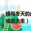 描寫冬天的成語大全 四字成語（描寫冬天的成語大全）
