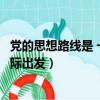 黨的思想路線是 一切從實際出發（黨的思想路線是一切從實際出發）