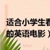 適合小學生看的英語電影大片（適合小學生看的英語電影）