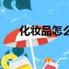 化妝品怎么查日期（化妝品怎么銷售）