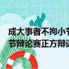 成大事者不拘小節辯論賽正方辯詞二三辯（成大事者不拘小節辯論賽正方辯詞）