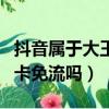 抖音屬于大王卡的免流范圍嗎（小猿搜題大王卡免流嗎）