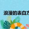 浪漫的表白方式的文字（浪漫的表白方式）