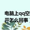 電腦上qq空間打不開怎么回事（qq空間打不開怎么回事）