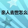親人去世怎么安慰短信（親人去世怎么安慰）