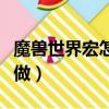 魔獸世界宏怎么用干什么的（魔獸世界宏怎么做）