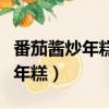番茄醬炒年糕的家常做法視頻竅門（番茄醬炒年糕）