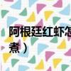 阿根廷紅蝦怎么做好吃（阿根廷紅蝦的做法水煮）