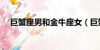 巨蟹座男和金牛座女(巨蟹座配金牛座)
