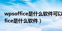wpsoffice是什么軟件可以做PPT嗎(wpsoffice是什么軟件)