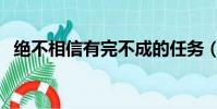絕不相信有完不成的任務(完不成的任務)