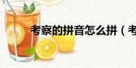 考察的拼音怎么拼(考察的拼音)