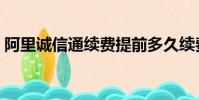 阿里誠信通續費提前多久續費(阿里誠信通)