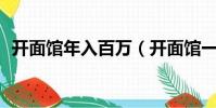 開面館年入百萬(開面館一年能賺40萬嗎)