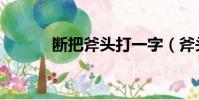 斷把斧頭打一字(斧頭打一字)