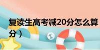 復讀生高考減20分怎么算(復讀生高考減20分)