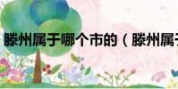 滕州屬于哪個市的(滕州屬于哪個市哪個區)