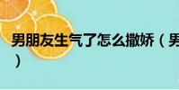 男朋友生氣了怎么撒嬌(男朋友生氣了怎么辦)