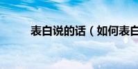 表白說的話(如何表白說什么話)