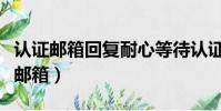 認證郵箱回復耐心等待認證結果怎么填(認證郵箱)