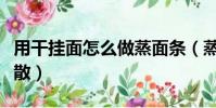 用干掛面怎么做蒸面條(蒸面條怎么蒸出來松散)