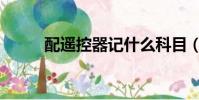 配遙控器記什么科目(配遙控器)