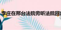 李莊在邢臺法院旁聽法院回應(李莊在哪里)