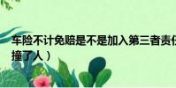 車險不計免賠是不是加入第三者責任險了(100萬不計免賠撞了人)