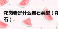 花崗巖是什么巖石類型(花崗巖屬于哪一類巖石)