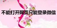 不能打開網頁只能登錄微信(不能打開網頁)