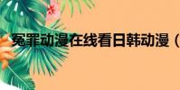 冤罪動漫在線看日韓動漫(冤罪動漫在線)