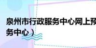 泉州市行政服務中心網上預約(泉州市行政服務中心)