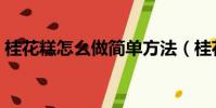 桂花糕怎么做簡單方法(桂花糕怎么做簡單)