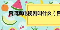 呂洞賓電視劇叫什么(呂洞賓電視劇)