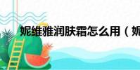妮維雅潤膚霜怎么用(妮維雅潤膚霜)