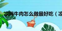 涼拌牛肉怎么做最好吃(涼拌牛肉怎么做)