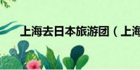 上海去日本旅游團(上海去日本旅游)