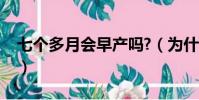 七個多月會早產嗎?(為什么七個月容易早產)