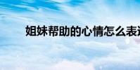 姐妹幫助的心情怎么表達(姐妹幫)