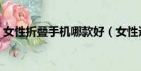 女性折疊手機哪款好(女性適合用什么手機)