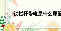 鐵欄桿帶電是什么原因(鐵欄桿)